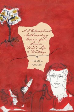 A Philosophical Anthropology Drawn from Simone Weil's Life and Writings - Cullen, Helen E.