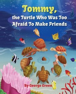 Tommy, the Turtle who was too Afraid to Make Friends - Green, George