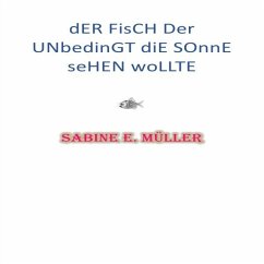 Der Fisch, der unbedingt die Sonne sehen wollte - Müller, Sabine E.