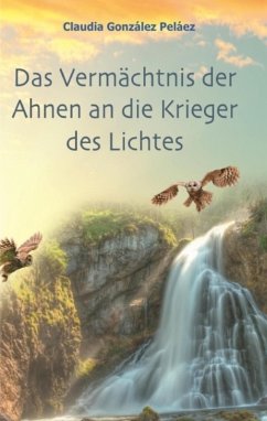 Das Vermächtnis der Ahnen an die Krieger des Lichtes (eBook, ePUB) - González Peláez, Claudia