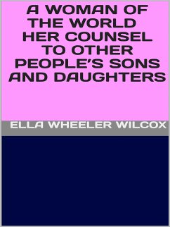 A Woman of the World - Her Counsel to Other People’s Sons and Daughters (eBook, ePUB) - Wheeler Wilcox, Ella