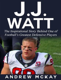 Cover J.j. Watt: The Inspirational Story Behind One of Football's Greatest Defensive Players (eBook, ePUB)