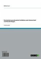 Das deutsch-amerikanische Verhältnis unter Helmut Kohl und Ronald Reagan (eBook, ePUB) Das deutsch-amerikanische Verhältnis unter Helmut Kohl und Ronald Reagan (eBook, ePUB)