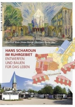 Hans Scharoun im Ruhrgebiet: Entwerfen und Bauen für das Leben