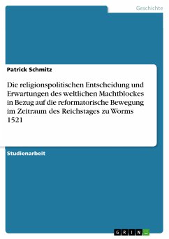 Die religionspolitischen Entscheidung und Erwartungen des weltlichen Machtblockes in Bezug auf die reformatorische Bewegung im Zeitraum des Reichstages zu Worms 1521 (eBook, ePUB)