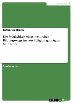 Die Möglichkeit eines weltlichen Bildungswegs im von Religion geprägten Mittelalter (eBook, ePUB) Die Möglichkeit eines weltlichen Bildungswegs im von Religion geprägten Mittelalter (eBook, ePUB)
