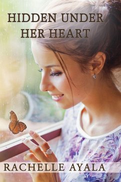 Hidden Under Her Heart (Chance for Love, #2) (eBook, ePUB) - Ayala, Rachelle