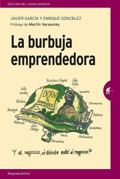 La burbuja emprendedora : la verdad detrás del mito del emprendimiento para todos - García Mérida, Javier; García, Javier; González Arbués, Enrique