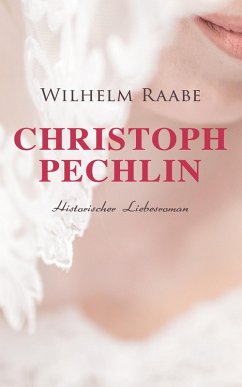 Christoph Pechlin: Historischer Liebesroman (eBook, ePUB) - Raabe, Wilhelm