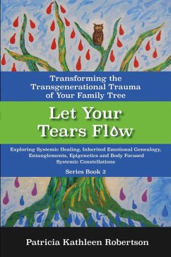 Let Your Tears Flow: Transforming the Transgenerational Trauma of Your Family Tree (eBook, ePUB) - Robertson, Patricia Kathleen