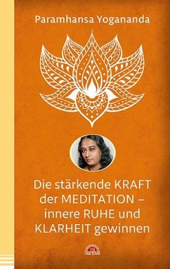 Die stärkende Kraft der Meditation - innere Ruhe und Klarheit gewinnen - Yogananda, Paramahansa