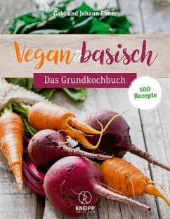 Vegan & basisch - Das Grundkochbuch - Ebner, Johann
