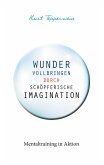 Wunder vollbringen durch schöpferische Imagination Wunder vollbringen durch schöpferische Imagination