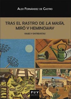 Tras el rastro de La Masía, Miró y Hemingway : viajes y entrevistas - Fernández de Castro, Álex