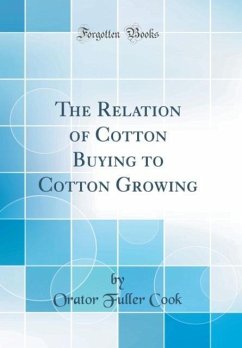 The Relation of Cotton Buying to Cotton Growing (Classic Reprint) - Cook, Orator Fuller