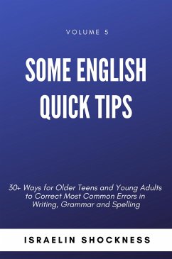 Some English Quick Tips - 30+ Ways for Older Teens and Young Adults to Correct Most Common Errors in Writing, Grammar and Spelling Vol. 5 (eBook, ePUB) - Shockness, Israelin