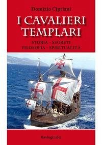I cavalieri templari. Storia, segreti, filosofia, spiritualità - Cipriani, Domizio I cavalieri templari. Storia, segreti, filosofia, spiritualità - Cipriani, Domizio