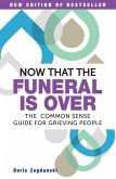 Now That the Funeral Is Over: The Common Sense Guide for Grieving People