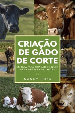 Criação de Gado de Corte: Um Guia para Criação de Gado de Corte para Iniciantes (eBook, ePUB) - Nancy Ross