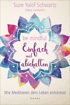 Be mindful - Einfach mal abschalten (eBook, ePUB) - Yalof Schwartz, Suze; Goldstein, Debra