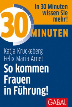 30 Minuten - So kommen Frauen in Führung! - Arnet, Felix Maria;Kruckeberg, Katja