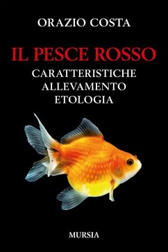 Il pesce rosso. Caratteristiche, allevamento, etologia - Costa, Orazio