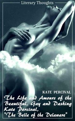 The Life and Amours of the Beautiful, Gay and Dashing Kate Percival, The Belle of the Delaware (Kate Percival) (Literary Thoughts Edition) (eBook, ePUB) - Percival, Kate