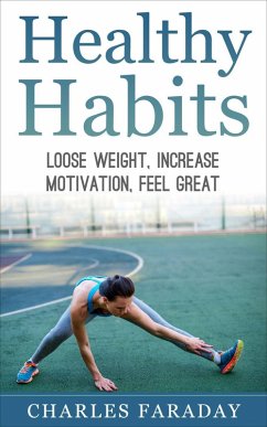 Healthy Habits: Lose Weight, Increase Motivation, Feel Great (eBook, ePUB) - Faraday, Charles M.