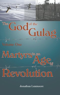 The God of the Gulag, Vol 1, Martyrs in an Age of Revolution - Luxmoore, Jonathan