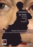 Pfeile im Herzen und die Klinge am Hals. Germaine de Staël, die große Liebende und Kämpferin