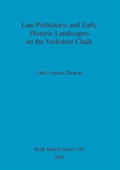 Late Prehistoric and Early Historic Landscapes on the Yorkshire Chalk - Fenton-Thomas, Chris