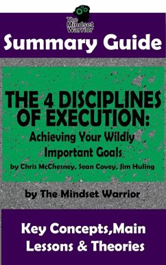 Summary Guide: The 4 Disciplines of Execution: Achieving Your Wildly Important Goals by: Chris McChesney, Sean Covey, Jim Huling   The Mindset Warrior Summary Guide (( Business Leadership, Goal Setting, Project Management )) (eBook, ePUB) - Warrior, The Mindset