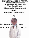 Abnormal High Fever (Malignant Hyperthermia), A Simple Guide To The Condition, Diagnosis, Treatment And Related Conditions (eBook, ePUB)