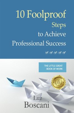 10 Foolproof Steps to Achieve Professional Success. The Little Great Book of Work. (eBook, ePUB) - Boscani, Luz