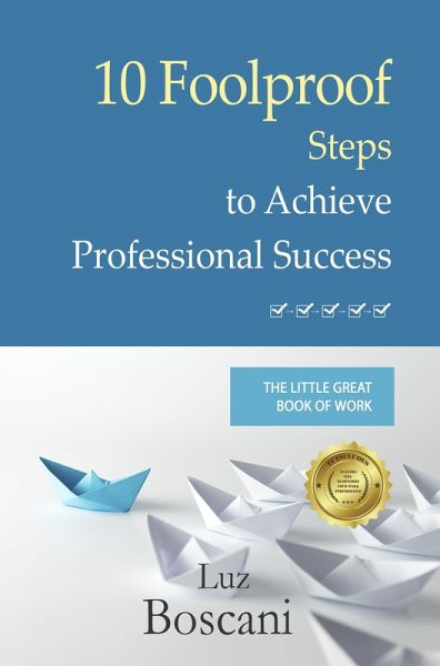 10 Foolproof Steps to Achieve Professional Success. The Little Great Book of Work. (eBook, ePUB) 10 Foolproof Steps to Achieve Professional Success. The Little Great Book of Work. (eBook, ePUB)