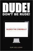 Dude. Don't Be Rude! Silence the CyberBully (eBook, ePUB)