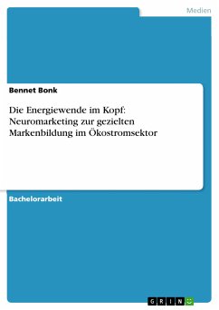 Die Energiewende im Kopf: Neuromarketing zur gezielten Markenbildung im Ökostromsektor (eBook, ePUB) - Bonk, Bennet