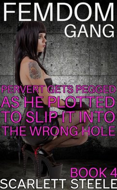 Femdom Gang: Pervert Gets Pegged As He Plotted To Slip It In The Wrong Hole! (eBook, ePUB) - Steele, Scarlett