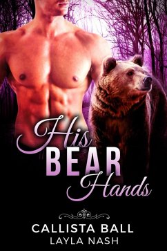 His Bear Hands (Bear Creek Grizzlies, #1) (eBook, ePUB) - Nash, Layla; Ball, Callista