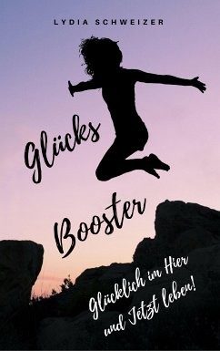 Glücks-Booster: Glücklich im Hier und Jetzt leben! (eBook, ePUB) - Schweizer, Lydia