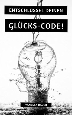 Entschlüssel Deinen Glücks-Code! (eBook, ePUB) - Bauer, Vanessa