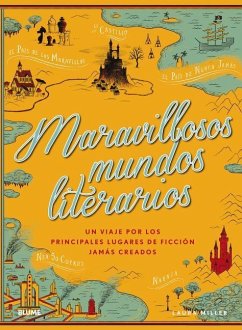 Maravillosos Mundos Literarios: Un Viaje Por Los Principales Lugares de Producción Jamás Creados - Miller, Laura