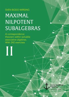 Maximal nilpotent subalgebras II: A correspondence theorem within solvable associative algebras. With 242 exercises (eBook, PDF) - Wirsing, Sven Bodo