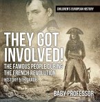 They Got Involved! The Famous People During The French Revolution - History 5th Grade   Children's European History (eBook, ePUB)