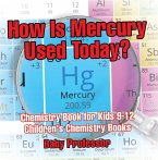 How Is Mercury Used Today? Chemistry Book for Kids 9-12   Children's Chemistry Books (eBook, ePUB)