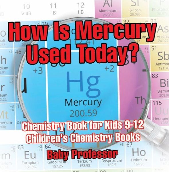 How Is Mercury Used Today? Chemistry Book for Kids 9-12 Children's Chemistry Books (eBook, ePUB) How Is Mercury Used Today? Chemistry Book for Kids 9-12 Children's Chemistry Books (eBook, ePUB)