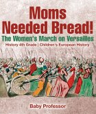 Moms Needed Bread! The Women's March on Versailles - History 4th Grade   Children's European History (eBook, ePUB)