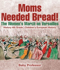 Moms Needed Bread! The Women's March on Versailles - History 4th Grade   Children's European History (eBook, ePUB) - Baby