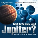What Do We Know about Jupiter? Astronomy Book for 6 Year Old   Children's Astronomy Books (eBook, ePUB)