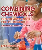 Combining Chemicals - Fun Chemistry Book for 4th Graders   Children's Chemistry Books (eBook, ePUB)